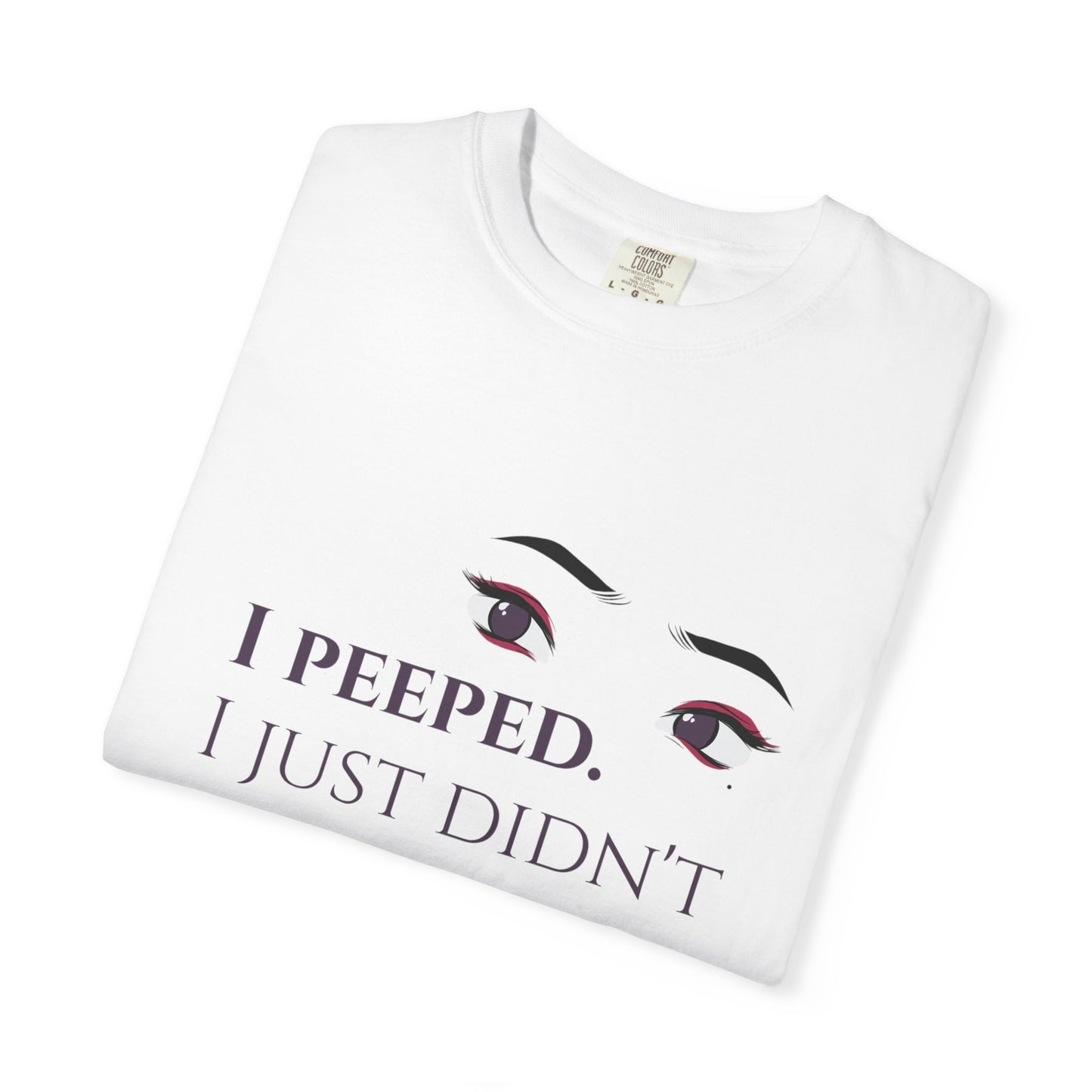 I Peeped Whimsical Statement, Casual Wear, Humor Tee