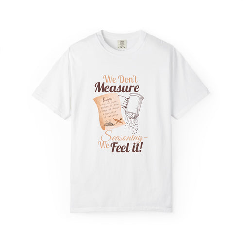 Cozy T-Shirt: "We Don't Measure Seasoning, We Feel It!" - Perfect for Home Cooks & Food Lovers