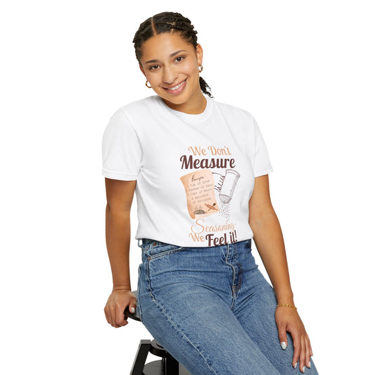 Cozy T-Shirt: "We Don't Measure Seasoning, We Feel It!" - Perfect for Home Cooks & Food Lovers